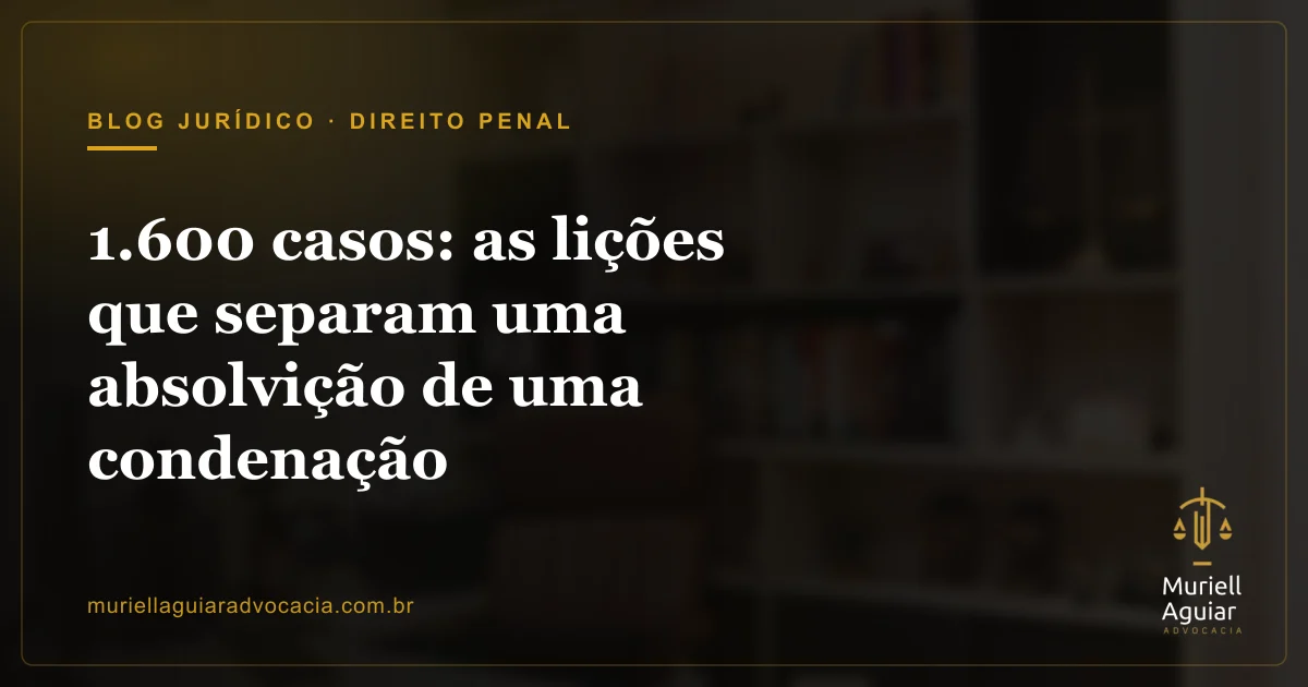 1.600 casos: as lições que separam uma absolvição de uma condenação