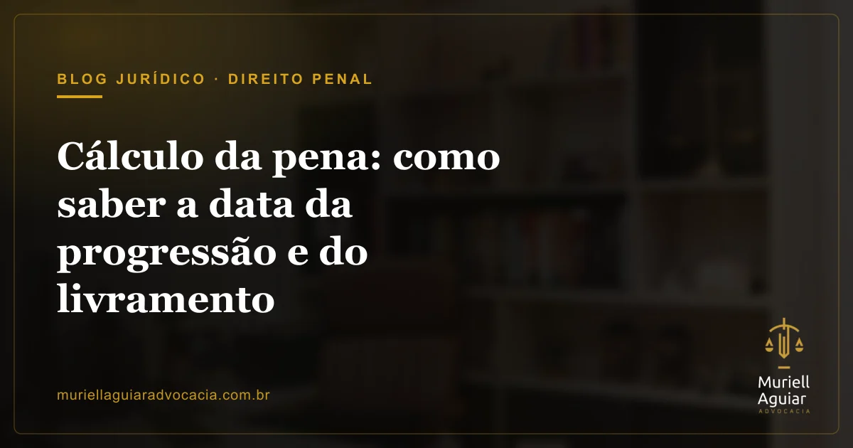 Cálculo da pena: como saber a data da progressão e do livramento