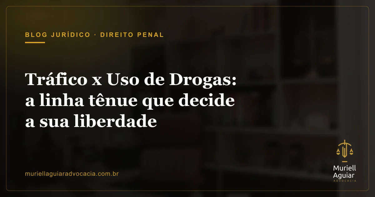 Tráfico x Uso de Drogas: a linha tênue que decide a sua liberdade